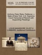 Anthony Peter Riela, Petitioner, V. State Of New York. U.s. Supreme Court Transcript Of Record With Supporting Pleadings di Louis Mansdorf, Eliot H Lumbard, Additional Contributors edito da Gale Ecco, U.s. Supreme Court Records