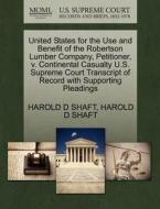 United States For The Use And Benefit Of The Robertson Lumber Company, Petitioner, V. Continental Casualty U.s. Supreme Court Transcript Of Record Wit di Harold D Shaft edito da Gale Ecco, U.s. Supreme Court Records