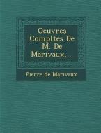 Oeuvres Completes de M. de Marivaux, ... di Pierre De Marivaux edito da SARASWATI PR