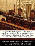 Report To The Congress Of The United States On The Activities Of The Department Of Justice In Relation To The Prison Rape Elimination Act edito da Bibliogov