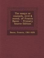 The Essays or Counsels, Civil & Moral, of Francis Bacon di Francis Bacon edito da Nabu Press
