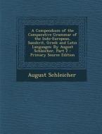 A Compendium of the Comparative Grammar of the Indo-European, Sanskrit, Greek and Latin Languages: By August Schleicher, Part 2 - Primary Source Editi di August Schleicher edito da Nabu Press