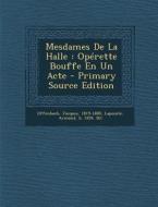 Mesdames de La Halle: Operette Bouffe En Un Acte - Primary Source Edition di Jacques Offenbach edito da Nabu Press