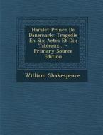 Hamlet Prince de Danemark: Tragedie En Six Actes Et Dix Tableaux... di William Shakespeare edito da Nabu Press