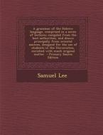 A   Grammar of the Hebrew Language, Comprised in a Series of Lectures; Compiled from the Best Authorities, and Drawn Principally from Oriental Sources di Samuel Lee edito da Nabu Press