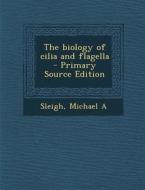 The Biology of Cilia and Flagella - Primary Source Edition di Michael a. Sleigh edito da Nabu Press