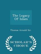The Legacy Of Islam - Scholar's Choice Edition di Thomas Arnold Thomas edito da Scholar's Choice