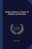 Herbert Spencer's Theory of Religion and Morality di Sylvan Drey edito da CHIZINE PUBN