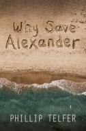 Why Save Alexander di Philip Telfer edito da ELM HILL BOOKS