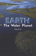 Earth: The Water Planet di Greg Roza edito da Rosen Publishing Group