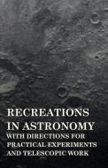 Recreations in Astronomy - With Directions for Practical Experiments and Telescopic Work di Henry White Warren edito da Herzberg Press