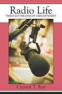 Radio Life Through The Eyes Of A Receptionist di Crystol T Ray edito da America Star Books