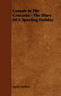 Casuals in the Caucasus - The Diary of a Sporting Holiday di Agnes Herbert edito da Jones Press