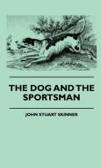 The Dog And The Sportsman di John Stuart Skinner edito da Braithwaite Press