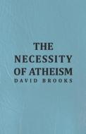 The Necessity of Atheism di David Brooks edito da Hadley Press