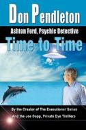 Time to Time: Ashton Ford, Psychic Detective: Ashton Ford Series di Don Pendleton edito da Createspace