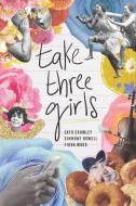 Take Three Girls di Cath Crowley, Simmone Howell, Fiona Wood edito da STERLING CHILDRENS BOOKS