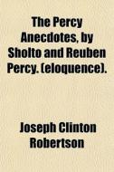 The Percy Anecdotes, By Sholto And Reube di Joseph Clinton Robertson edito da General Books