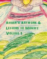 Amber's Artwork & Letters to Mommy Volume 1 di Nicki Naylor edito da Createspace