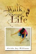 A Walk Through Life di Alvida Jay Williams edito da Xlibris