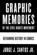 Graphic Memories of the Civil Rights Movement di Jorge Santos edito da University of Texas Press
