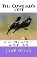 The Cowbird's Nest: A Story about Adoption di Jane Kolar edito da Createspace