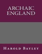 Archaic England di Harold Bayley edito da Createspace