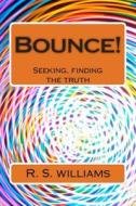 Bounce! 2: Seeking, Finding the Truth di R. S. Williams edito da Createspace