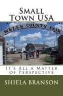 Small Town USA: It's All a Matter of Perspective di Shiela Branson edito da Createspace