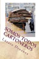 Somos Todos Cartoneros: Una Historia de Amor En La Basura de Buenos Aires di Lazaro Droznes edito da Createspace Independent Publishing Platform