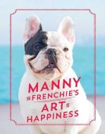 Manny the Frenchie's Art of Happiness di Manny The Frenchie edito da TOUCHSTONE PR