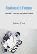 Rationale Forum: Being Able to Attain Your Goal Through a Meeting di Ashley Reed edito da Createspace