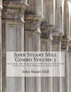 John Stuart Mill Combo Volume 3: Socialism, the Subjection of Women, Utilitarianism (John Stuart Mill Masterpiece Collection) di John Stuart Mill edito da Createspace