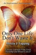 Only One Life: Don't Waste It di Mercia J. Tapping edito da Createspace