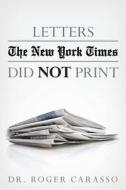 Letters the New York Times Did Not Print di Roger Carasso edito da Createspace