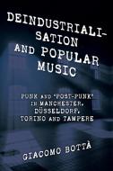 Deindustrialisation And Popular Music di Giacomo Botta edito da Rowman & Littlefield