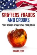Grifters, Frauds, and Crooks: True Stories of American Corruption di Richard Estep edito da VISIBLE INK PR