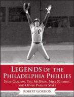 Legends of the Philadelphia Phillies di Bob Gordon edito da Sports Publishing LLC