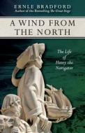 A Wind from the North: The Life of Henry the Navigator di Ernle Bradford edito da E-Reads