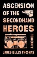 Ascension of the Secondhand Heroes di James Ellis Thomas edito da Bloomsbury USA