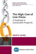 The High Cost of Low Prices di David S. Jacoby edito da Business Expert Press