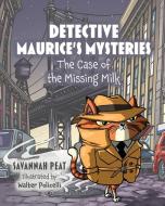 Detective Maurice's Mysteries: The Case of the Missing Milk di Savannah Peat edito da Mascot Kids