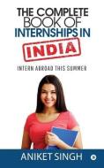 The Complete Book Of Internships in India: Intern Abroad This Summer di Aniket Singh edito da LIGHTNING SOURCE INC