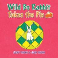 Wild Bo Rabbit Takes the Pie di Jocey Green, Jean Green edito da XLIBRIS US