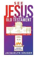 See Jesus in the Old Testament (The Pentateuch and Job): A 90-Day Devotional di Jacquelyn Kruger edito da SWALLOW PR INC