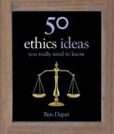 50 Ethics Ideas You Really Need to Know di Ben Dupre edito da Quercus Publishing