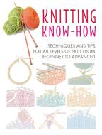 Knitting Know-How: Techniques and Tips for All Levels of Skill from Beginner to Advanced di Cico Books edito da CICO