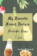 My Favorite French Recipes: Handwritten Recipes I Love di Amber Richards edito da INDEPENDENTLY PUBLISHED