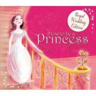 How to Be a Princess di Caitlin Matthews edito da Carlton Publishing Group