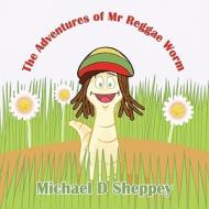 The Adventures of Mr Reggae Worm di Michael D Sheppey edito da New Generation Publishing
